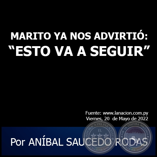 MARITO YA NOS ADVIRTIÓ: “ESTO VA A SEGUIR” - Por ANÍBAL SAUCEDO RODAS - Viernes, 20 de Mayo de 2022